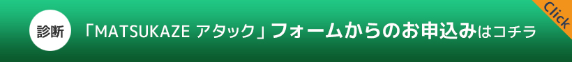 「MATSUKAZE アタック」　フォームからのお申込みはコチラ